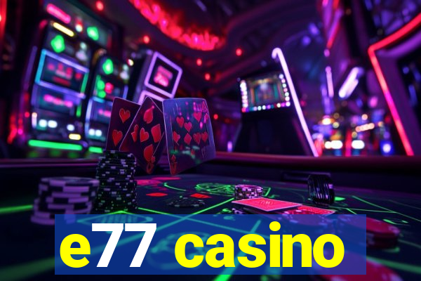 e77 casino